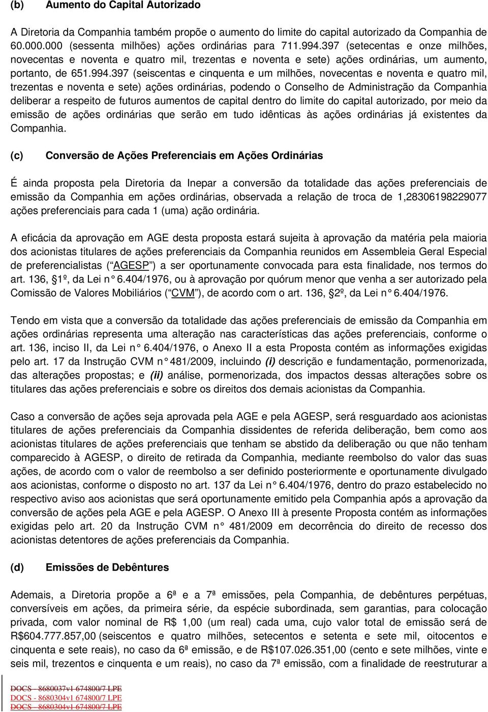 397 (seiscentas e cinquenta e um milhões, novecentas e noventa e quatro mil, trezentas e noventa e sete) ações ordinárias, podendo o Conselho de Administração da Companhia deliberar a respeito de