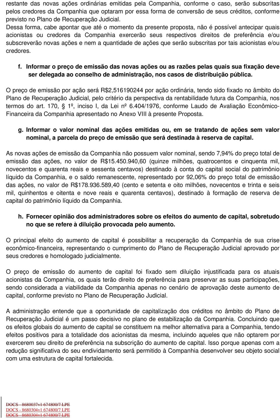 Dessa forma, cabe apontar que até o momento da presente proposta, não é possível antecipar quais acionistas ou credores da Companhia exercerão seus respectivos direitos de preferência e/ou