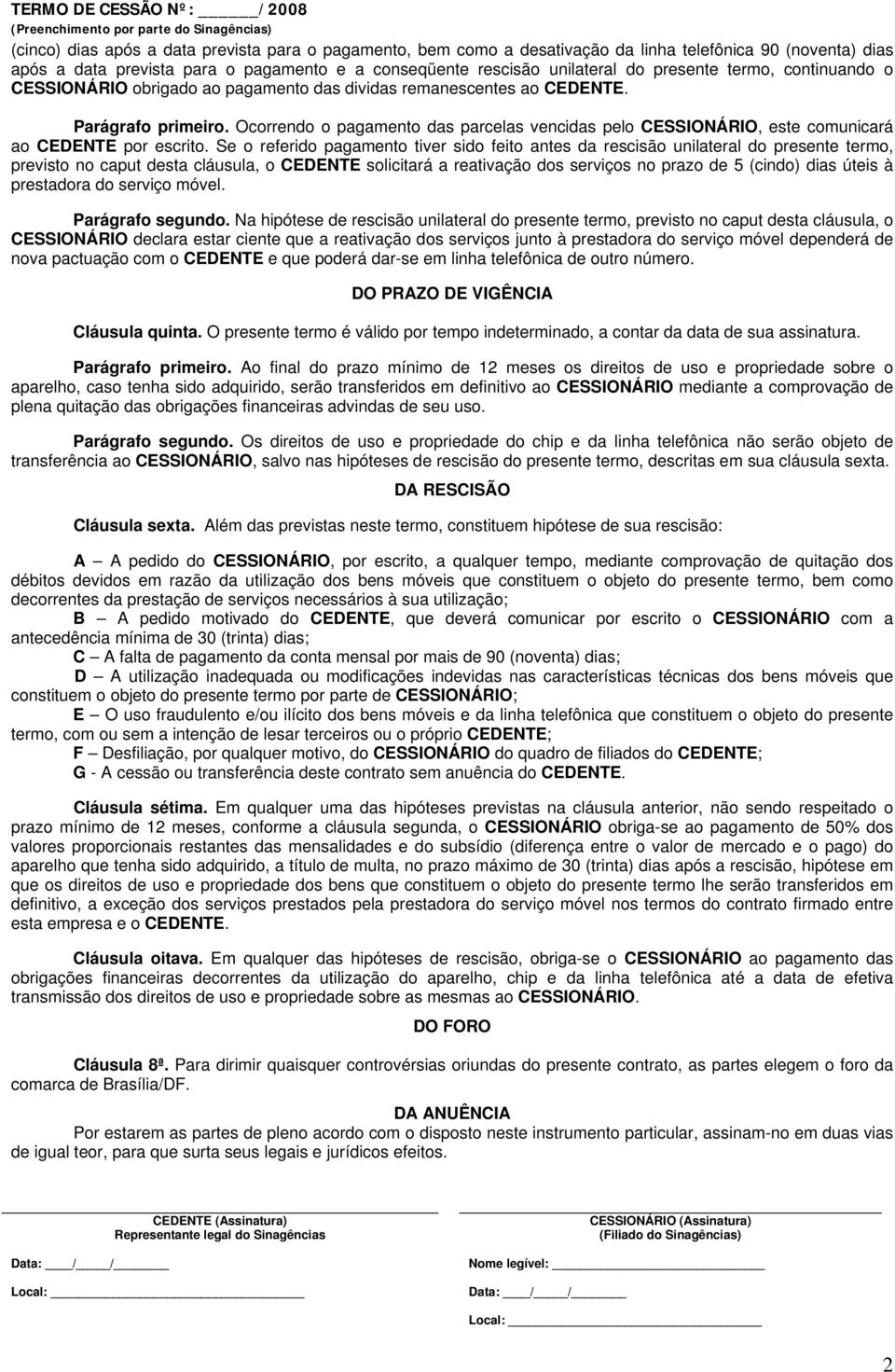 Ocorrendo o pagamento das parcelas vencidas pelo CESSIONÁRIO, este comunicará ao CEDENTE por escrito.