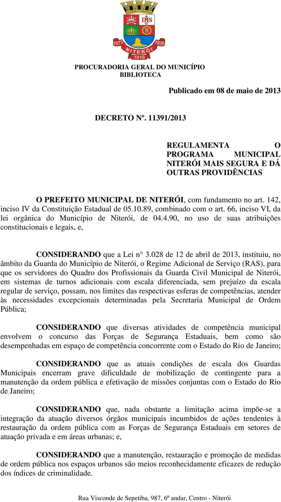 028 de 12 de abril de 2013, instituiu, no âmbito da Guarda do Município de Niterói, o Regime Adicional de Serviço (RAS), para que os servidores do Quadro dos Profissionais da Guarda Civil Municipal