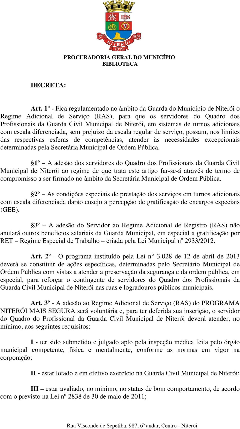 sistemas de turnos adicionais com escala diferenciada, sem prejuízo da escala regular de serviço, possam, nos limites das respectivas esferas de competências, atender às necessidades excepcionais