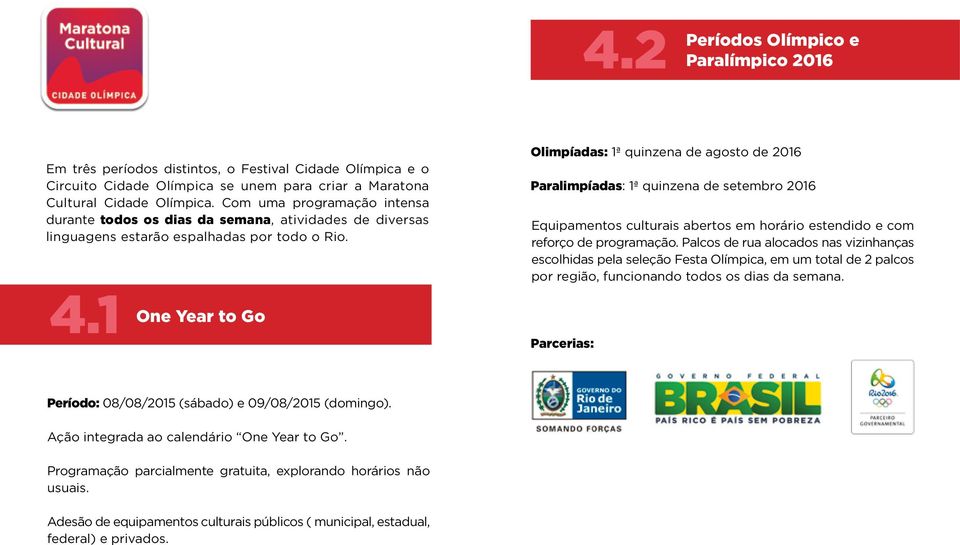 1 One Year to Go Olimpíadas: 1ª quinzena de agosto de 2016 Paralimpíadas: 1ª quinzena de setembro 2016 Equipamentos culturais abertos em horário estendido e com reforço de programação.