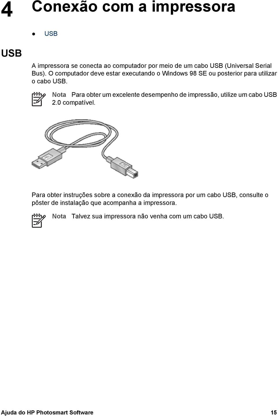 Nota Para obter um excelente desempenho de impressão, utilize um cabo USB 2.0 compatível.