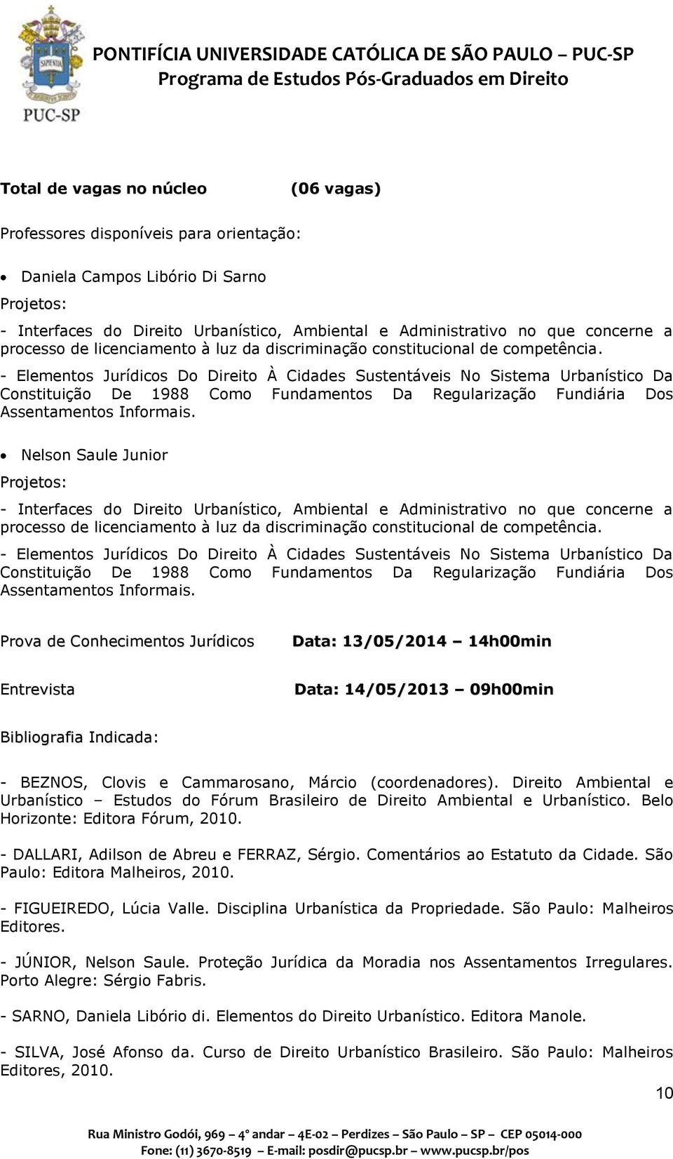 Nelson Saule Junior - Interfaces do Direito Urbanístico, Ambiental e Administrativo no que concerne a processo de licenciamento à luz da discriminação constitucional de  Data: 14/05/2013 09h00min -