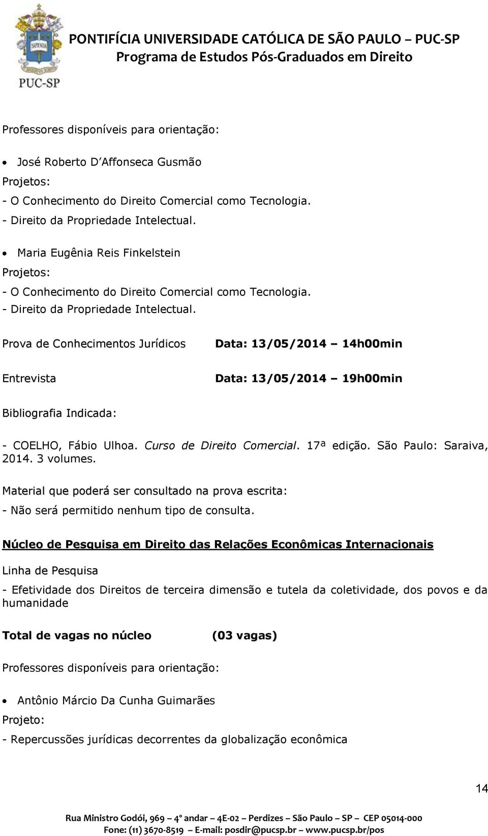 Curso de Direito Comercial. 17ª edição. São Paulo: Saraiva, 2014. 3 volumes. - Não será permitido nenhum tipo de consulta.