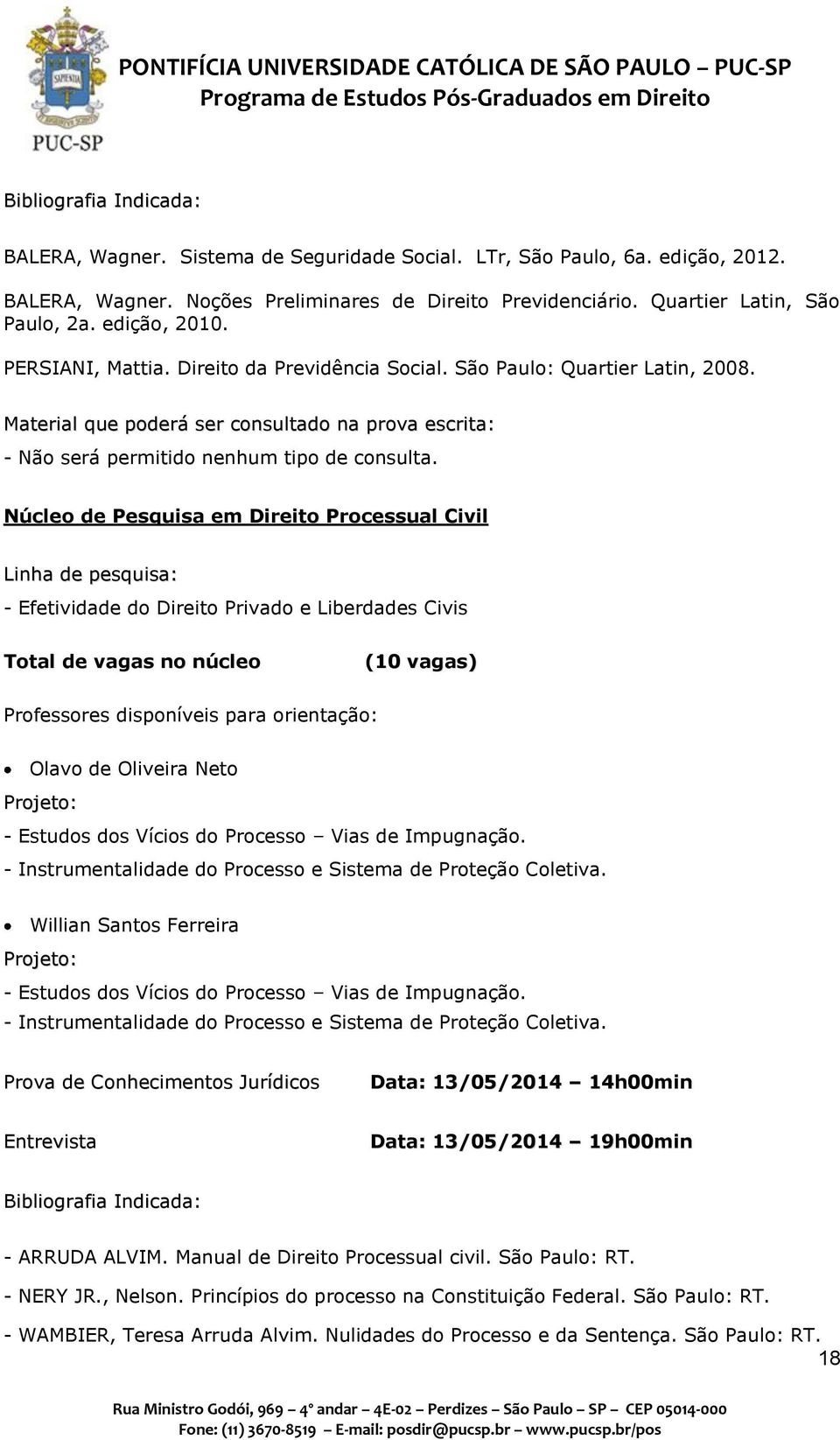 Núcleo de Pesquisa em Direito Processual Civil Linha de pesquisa: - Efetividade do Direito Privado e Liberdades Civis (10 vagas) Olavo de Oliveira Neto Projeto: - Estudos dos Vícios do Processo Vias