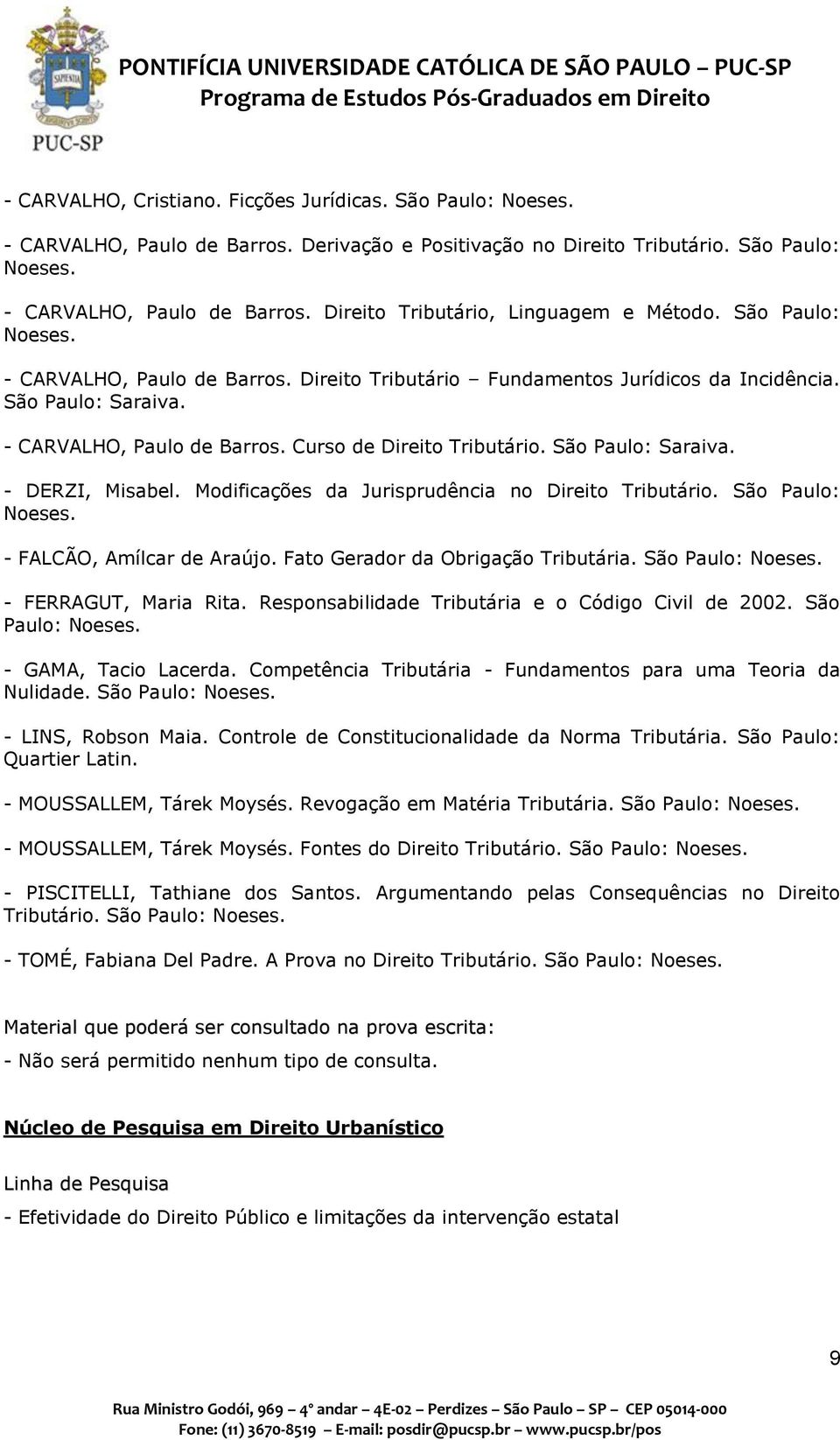 São Paulo: Saraiva. - DERZI, Misabel. Modificações da Jurisprudência no Direito Tributário. São Paulo: Noeses. - FALCÃO, Amílcar de Araújo. Fato Gerador da Obrigação Tributária. São Paulo: Noeses. - FERRAGUT, Maria Rita.