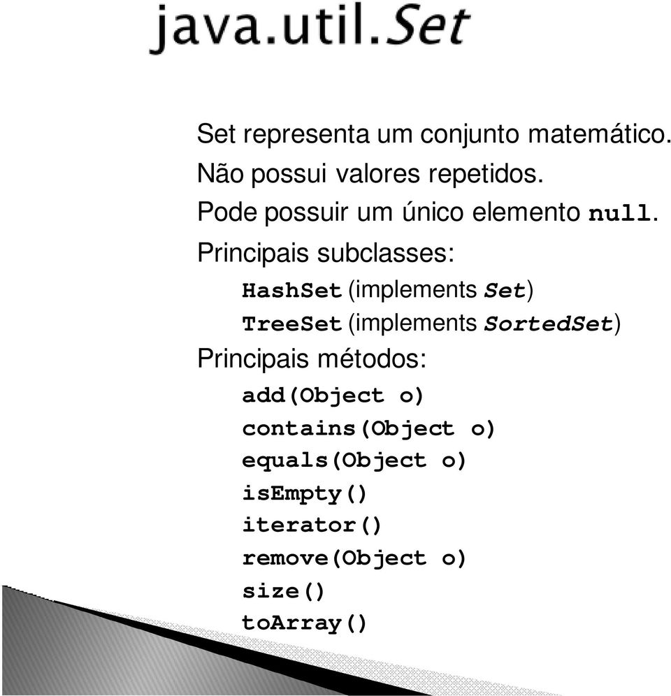 Principais subclasses: HashSet (implements Set) TreeSet (implements