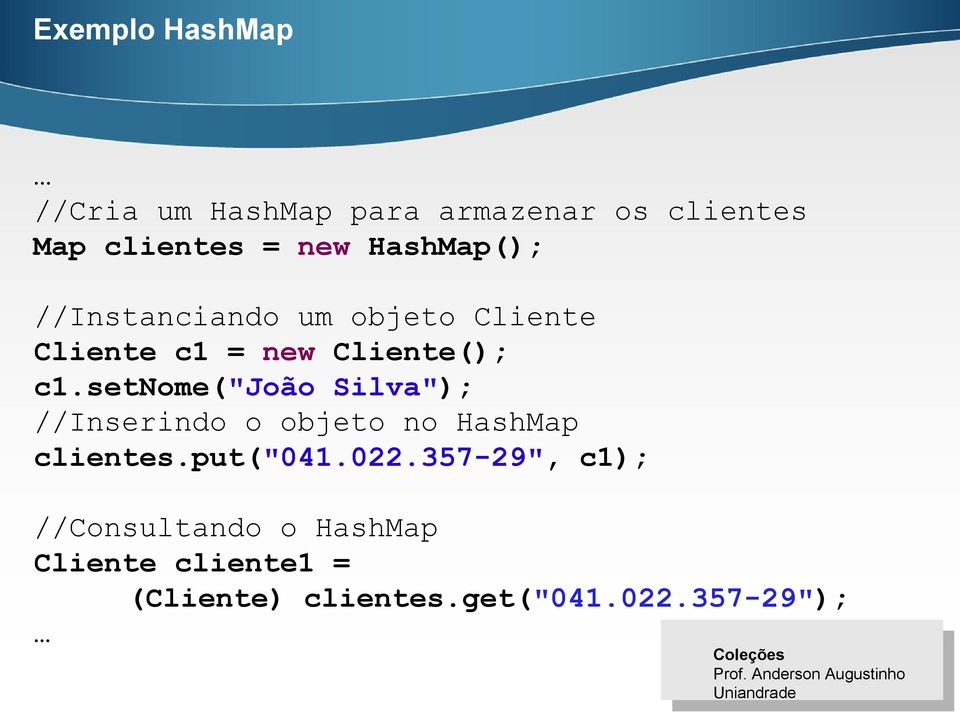 setnome("joão Silva"); //Inserindo o objeto no HashMap clientes.put("041.022.
