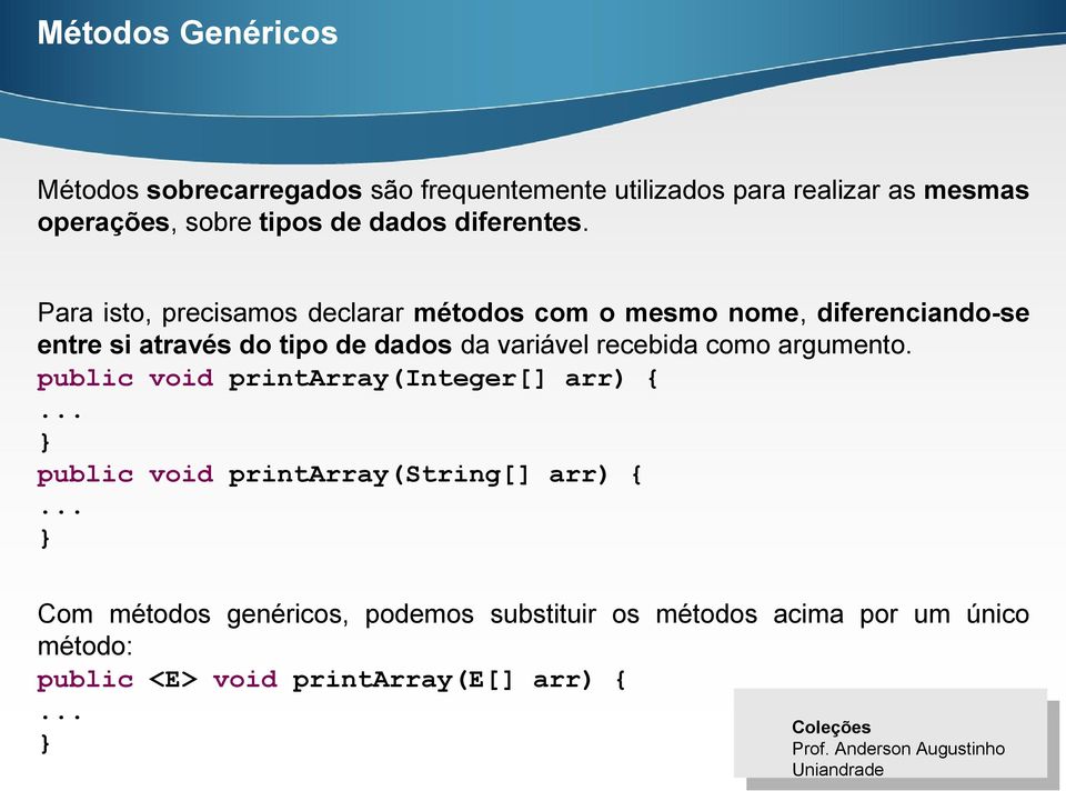 Para isto, precisamos declarar métodos com o mesmo nome, diferenciando-se entre si através do tipo de dados da variável