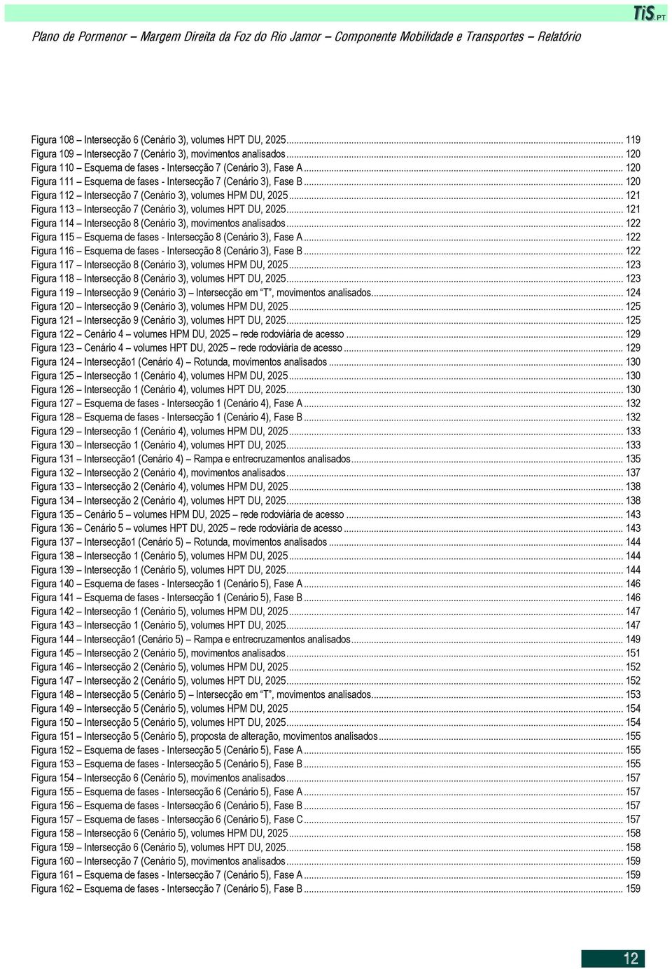 .. 121 Figura 113 Intersecção 7 (Cenário 3), volumes HPT DU, 2025... 121 Figura 114 Intersecção 8 (Cenário 3), movimentos analisados.