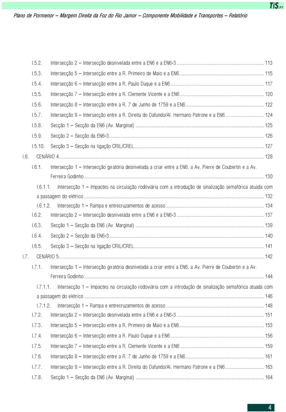 Direita do Dafundo/Al. Hermano Patrone e a EN6... 124 I.5.8. Secção 1 Secção da EN6 (Av. Marginal)... 125 I.5.9. Secção 2 Secção da EN6-3... 126 I.5.10. Secção 3 Secção na ligação CRIL/CREL... 127 I.