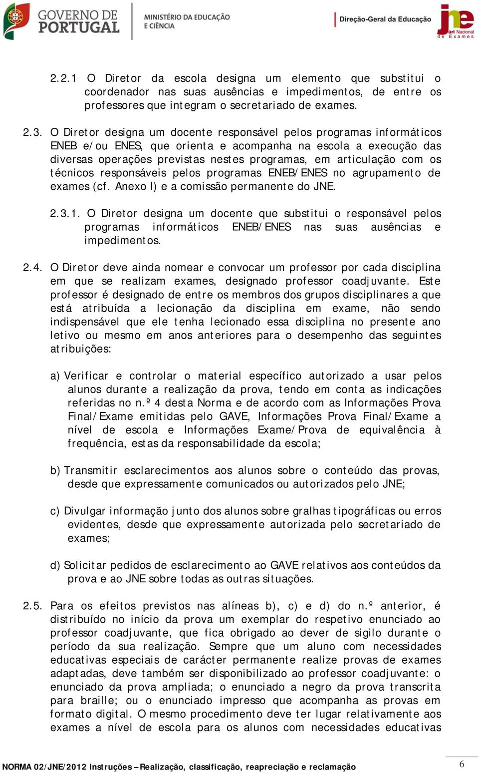 com os técnicos responsáveis pelos programas ENEB/ENES no agrupamento de exames (cf. Anexo I) e a comissão permanente do JNE. 2.3.1.