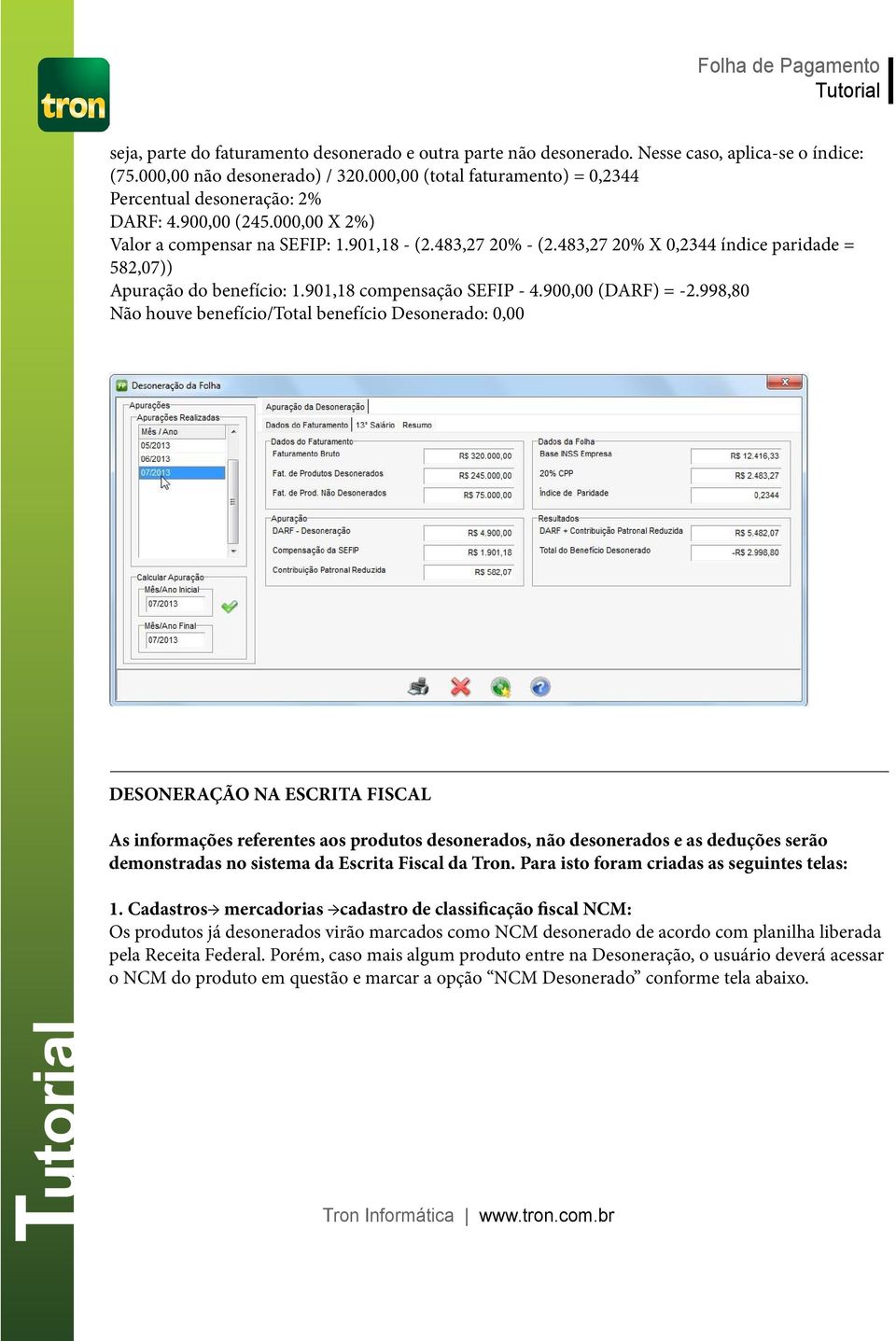 483,27 20% X 0,2344 índice paridade = 582,07)) Apuração do benefício: 1.901,18 compensação SEFIP - 4.900,00 (DARF) = -2.