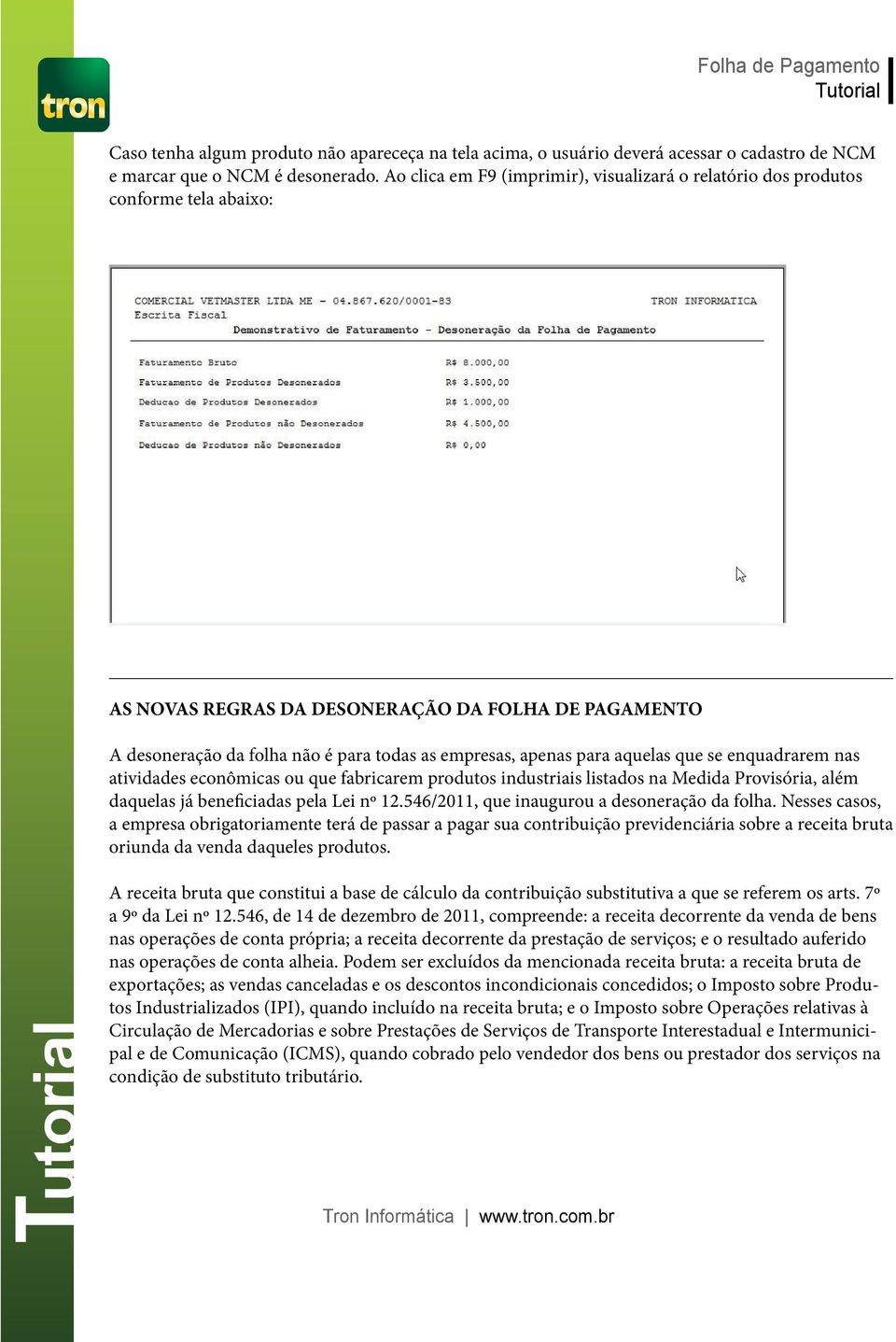 para aquelas que se enquadrarem nas atividades econômicas ou que fabricarem produtos industriais listados na Medida Provisória, além daquelas já beneficiadas pela Lei nº 12.