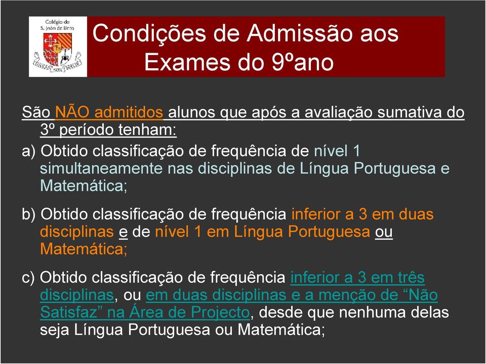 frequência inferior a 3 em duas disciplinas e de nível 1 em Língua Portuguesa ou Matemática; c) Obtido classificação de frequência inferior