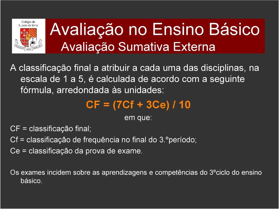 classificação final; CF = (7Cf + 3Ce) / 10 em que: Cf = classificação de frequência no final do 3.