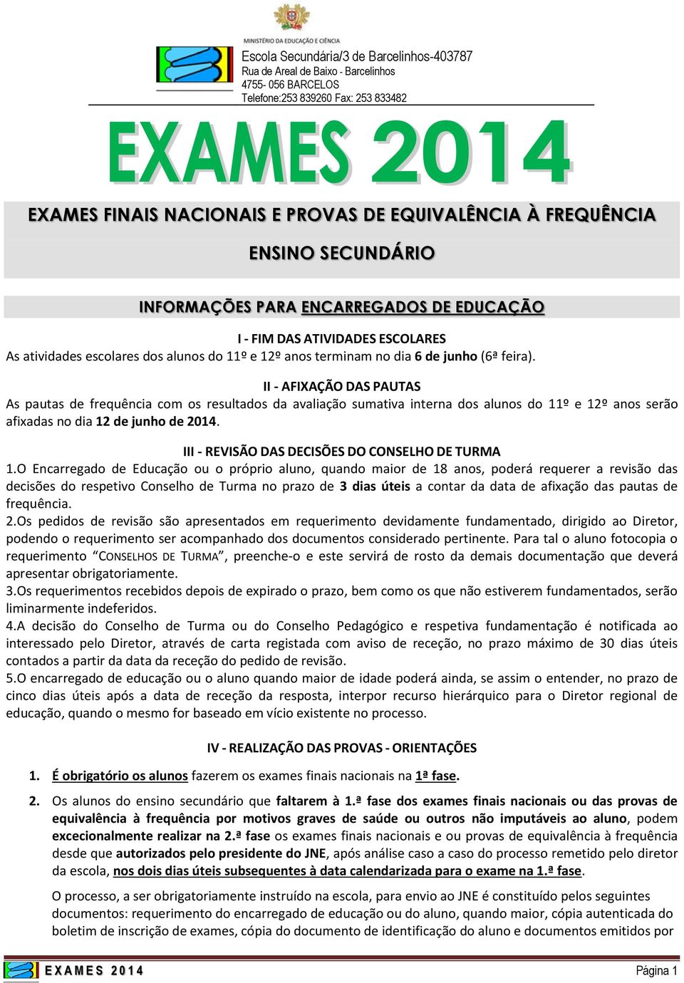 II - AFIXAÇÃO DAS PAUTAS As pautas de frequência com os resultados da avaliação sumativa interna dos alunos do 11º e 12º anos serão afixadas no dia 12 de junho de 2014.