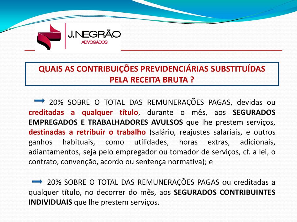 serviços, destinadas a retribuir o trabalho (salário, reajustes salariais, e outros ganhos habituais, como utilidades, horas extras, adicionais, adiantamentos, seja