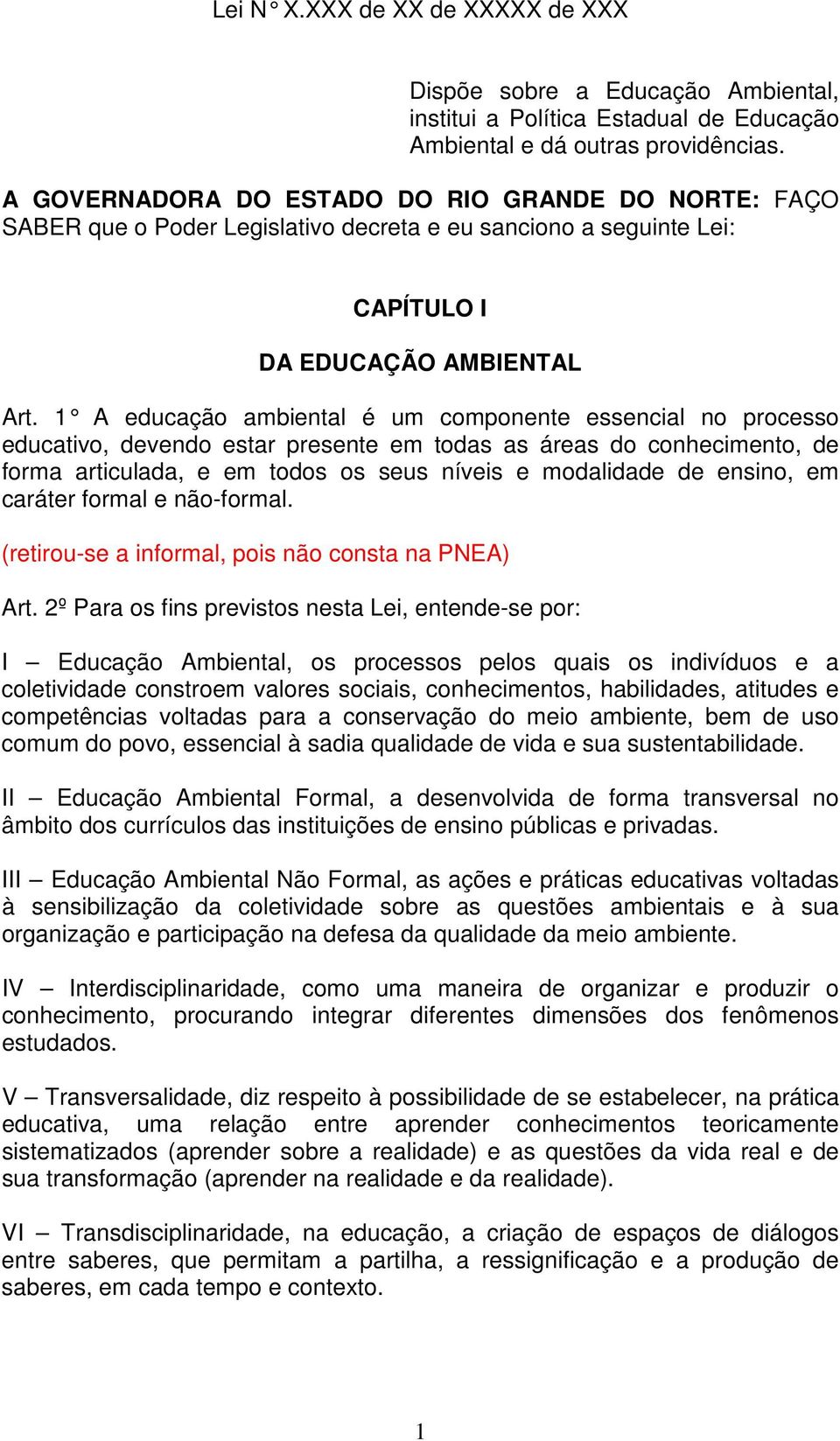 1 A educação ambiental é um componente essencial no processo educativo, devendo estar presente em todas as áreas do conhecimento, de forma articulada, e em todos os seus níveis e modalidade de