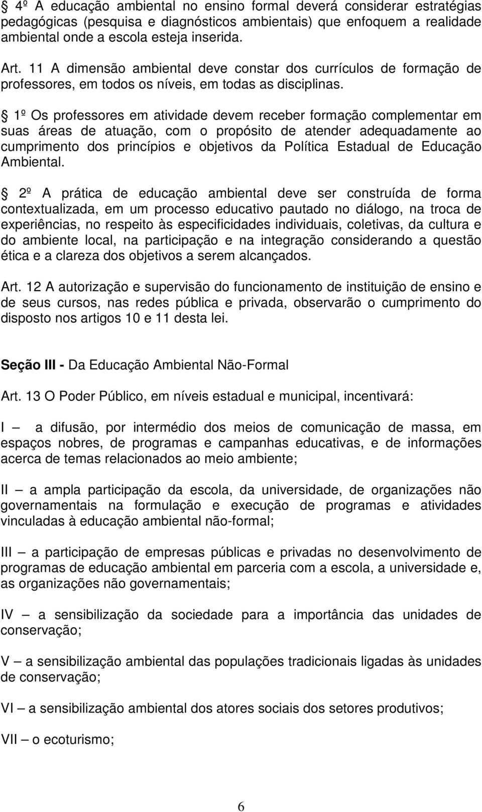 1º Os professores em atividade devem receber formação complementar em suas áreas de atuação, com o propósito de atender adequadamente ao cumprimento dos princípios e objetivos da Política Estadual de