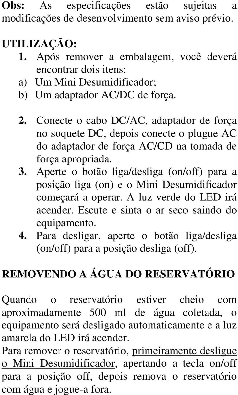 Conecte o cabo DC/AC, adaptador de força no soquete DC, depois conecte o plugue AC do adaptador de força AC/CD na tomada de força apropriada. 3.