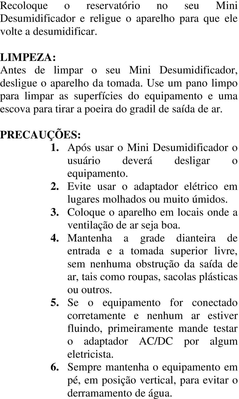 Após usar o Mini Desumidificador o usuário deverá desligar o equipamento. 2. Evite usar o adaptador elétrico em lugares molhados ou muito úmidos. 3.