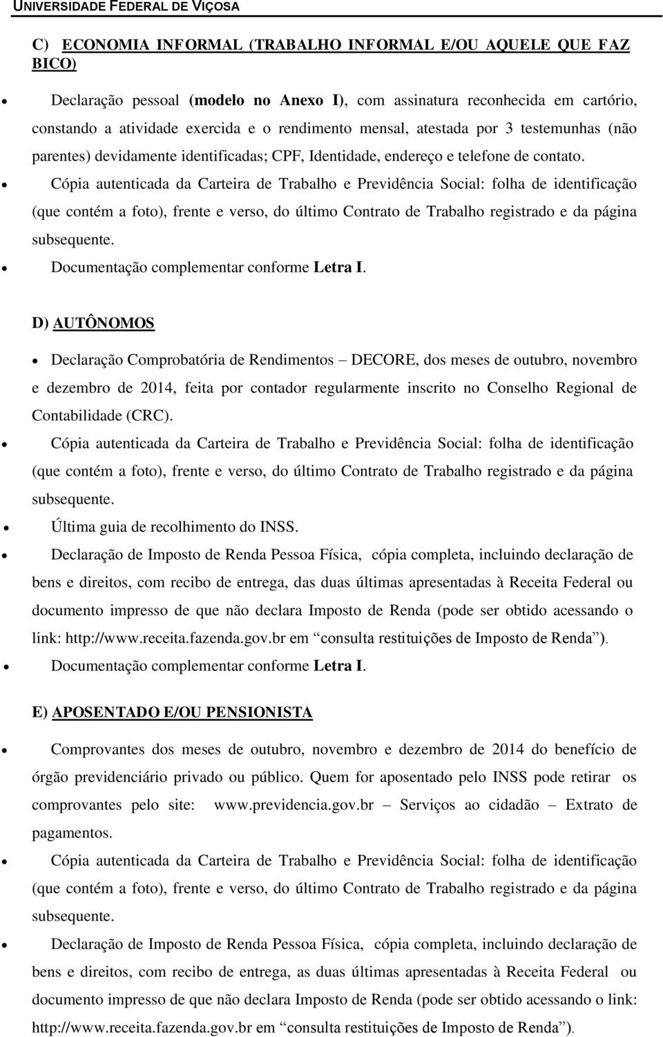 D) AUTÔNOMOS Declaração Comprobatória de Rendimentos DECORE, dos meses de outubro, novembro e dezembro de 2014, feita por contador regularmente inscrito no Conselho Regional de Contabilidade (CRC).
