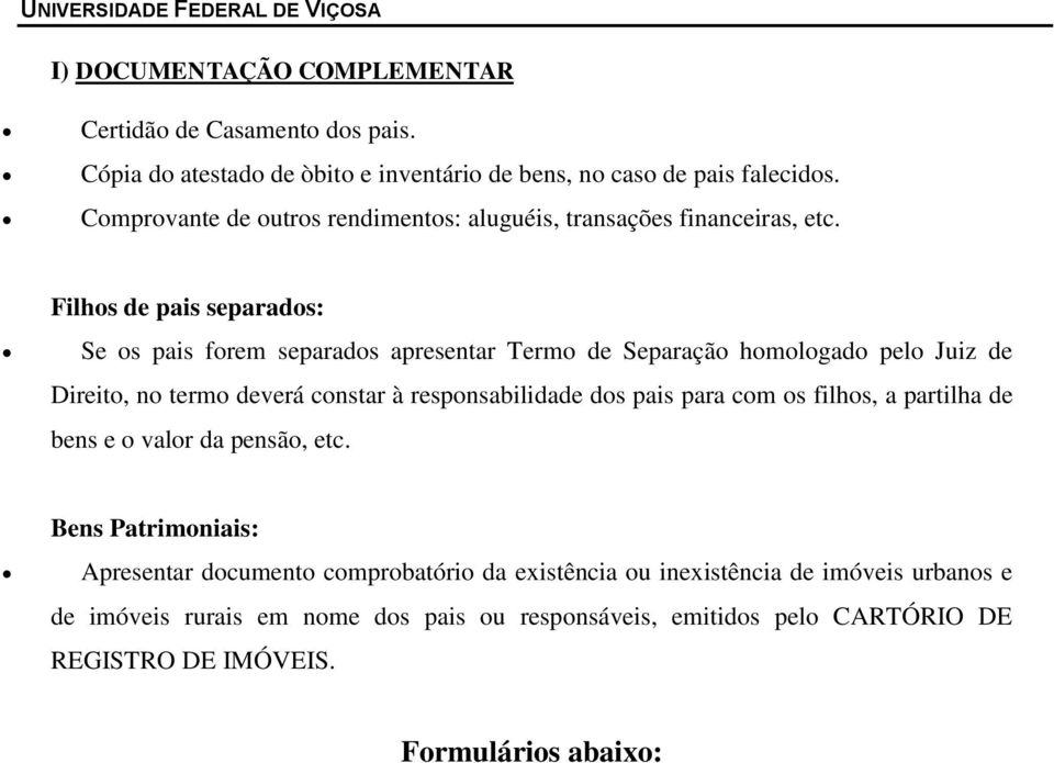 Filhos de pais separados: Se os pais forem separados apresentar Termo de Separação homologado pelo Juiz de Direito, no termo deverá constar à responsabilidade dos