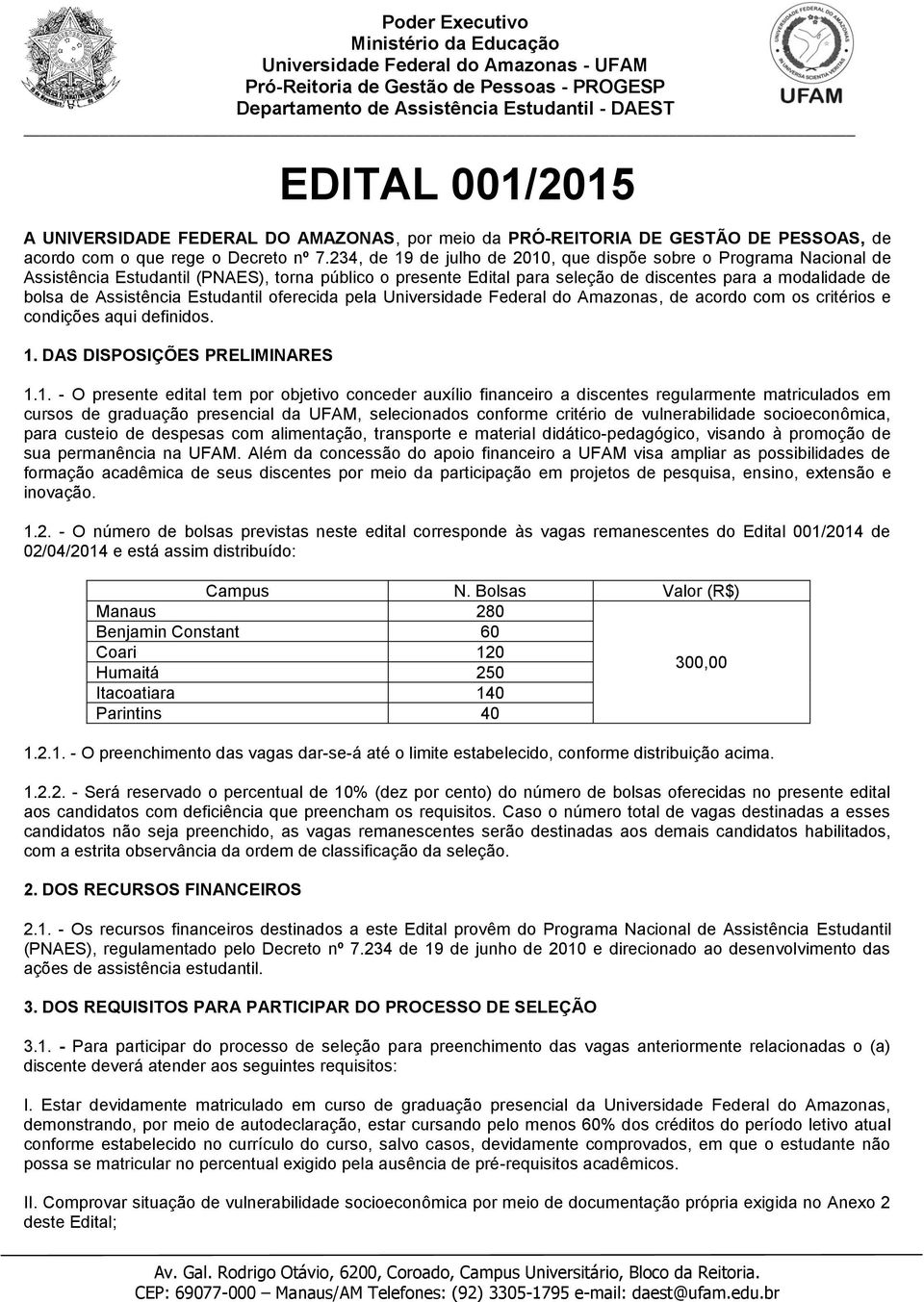 Assistência Estudantil oferecida pela Universidade Federal do Amazonas, de acordo com os critérios e condições aqui definidos. 1.