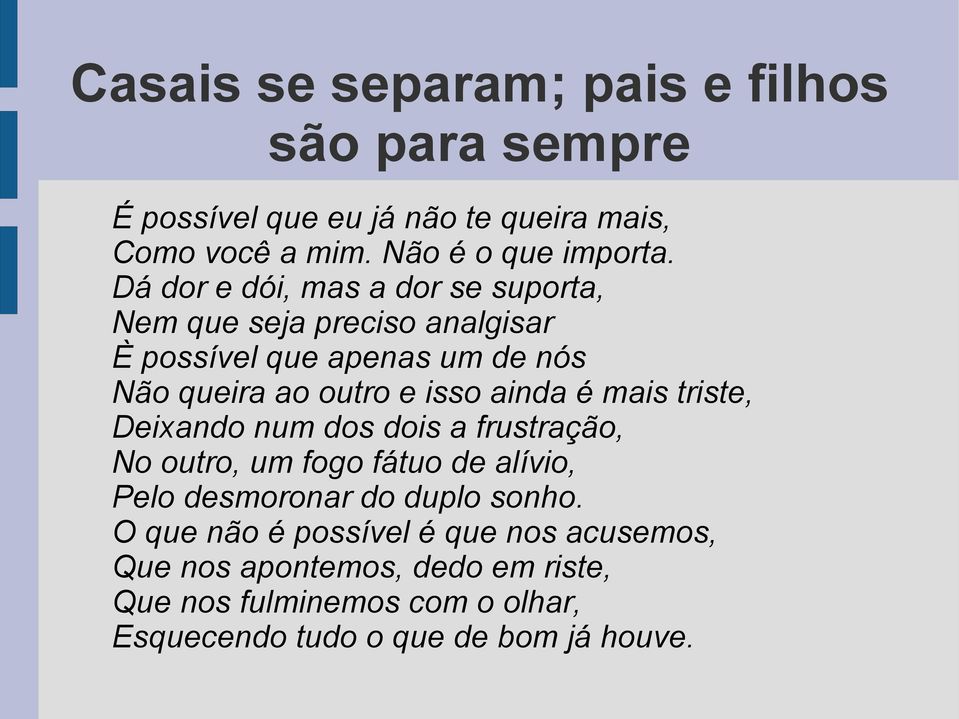 ainda é mais triste, Deixando num dos dois a frustração, No outro, um fogo fátuo de alívio, Pelo desmoronar do duplo sonho.