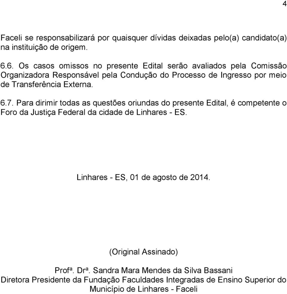 Transferência Externa. 6.7. Para dirimir todas as questões oriundas do presente Edital, é competente o Foro da Justiça Federal da cidade de Linhares - ES.
