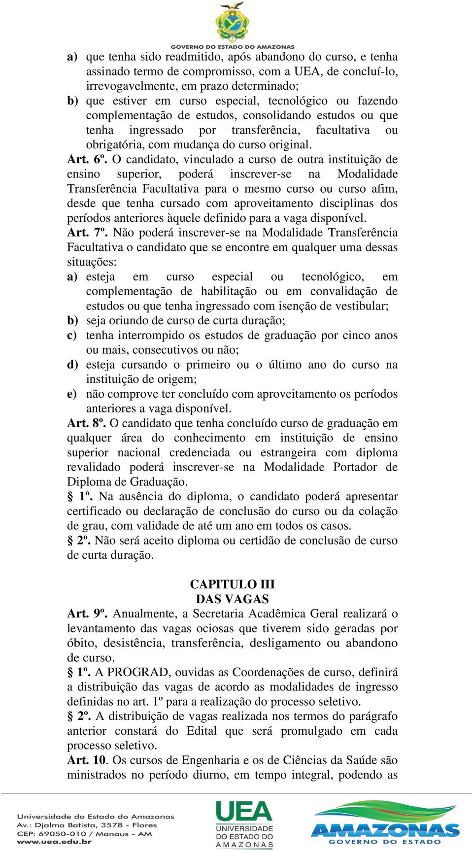 O candidato, vinculado a curso de outra instituição de ensino superior, poderá inscrever-se na Modalidade Transferência Facultativa para o mesmo curso ou curso afim, desde que tenha cursado com