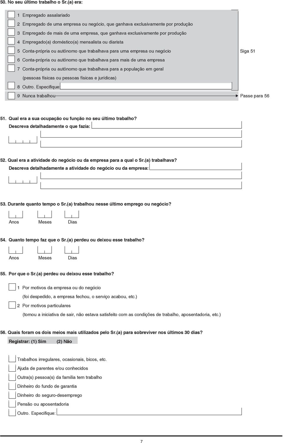 Empregado(a) doméstico(a) mensalista ou diarista 5 Conta-própria ou autônomo que trabalhava para uma empresa ou negócio Siga 51 6 Conta-própria ou autônomo que trabalhava para mais de uma empresa