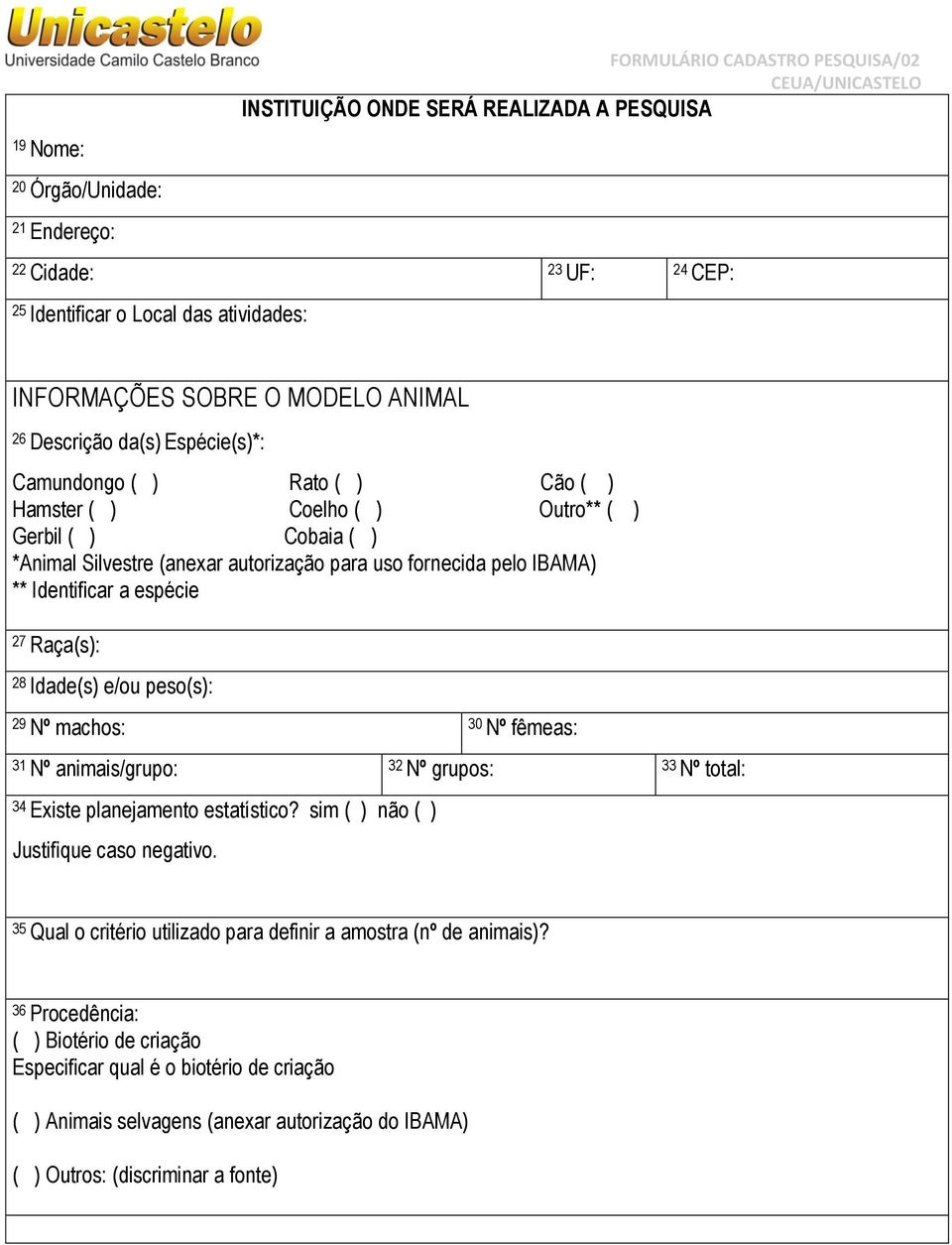 IBAMA) ** Identificar a espécie 27 Raça(s): 28 Idade(s) e/ou peso(s): 29 Nº machos: 30 Nº fêmeas: 31 Nº animais/grupo: 32 Nº grupos: 33 Nº total: 34 Existe planejamento estatístico?