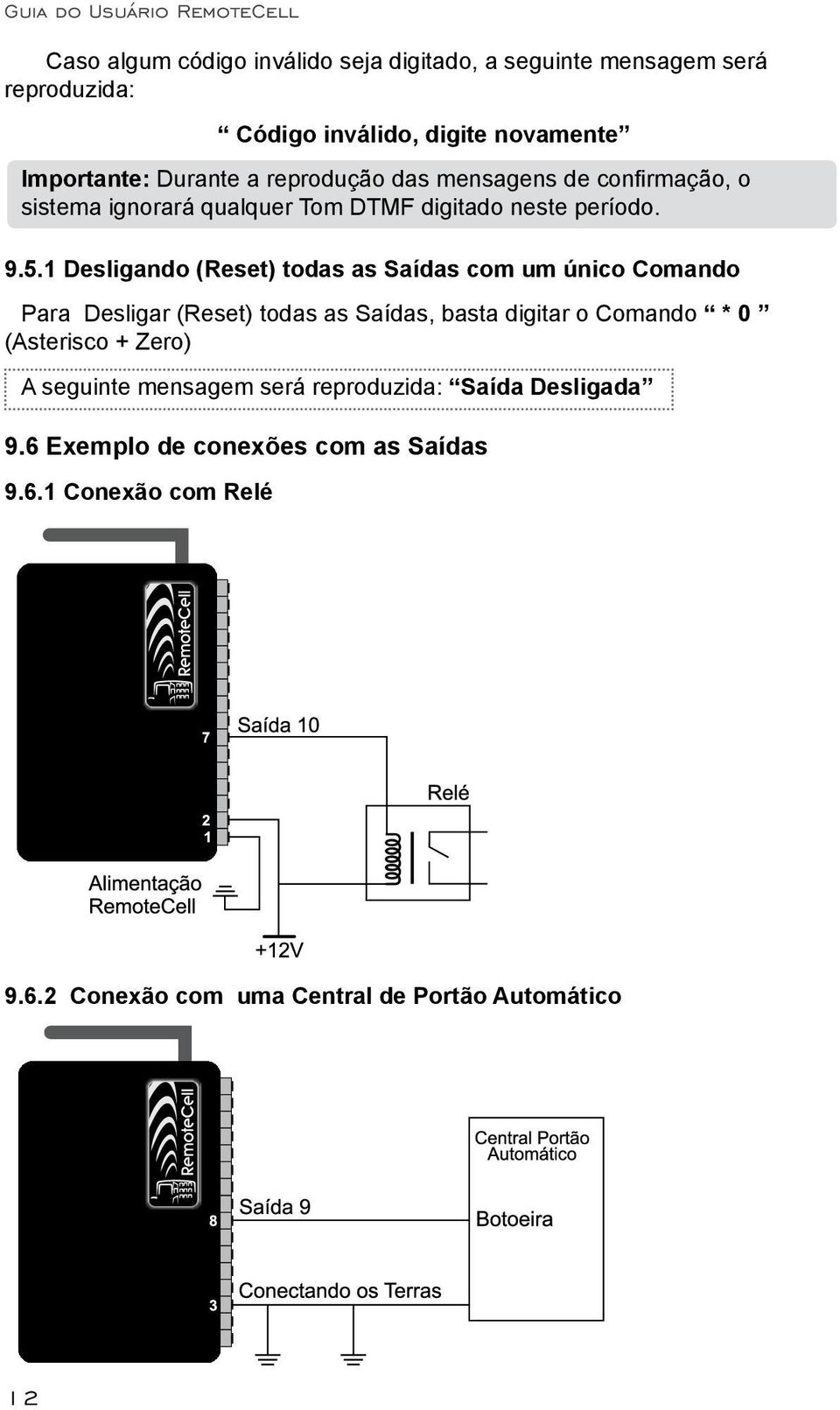 1 Desligando (Reset) todas as Saídas com um único Comando Para Desligar (Reset) todas as Saídas, basta digitar o Comando * 0 (Asterisco +