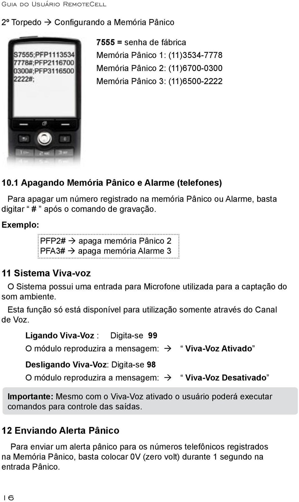 Exemplo: PFP2# apaga memória Pânico 2 PFA3# apaga memória Alarme 3 11 Sistema Viva-voz O Sistema possui uma entrada para Microfone utilizada para a captação do som ambiente.