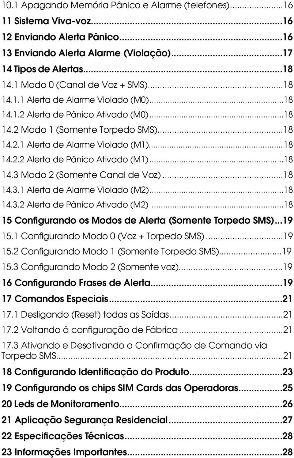 .. 18 14.2.2 Alerta de Pânico Ativado (M1)...18 14.3 Modo 2 (Somente Canal de Voz)...18 14.3.1 Alerta de Alarme Violado (M2)...18 14.3.2 Alerta de Pânico Ativado (M2).