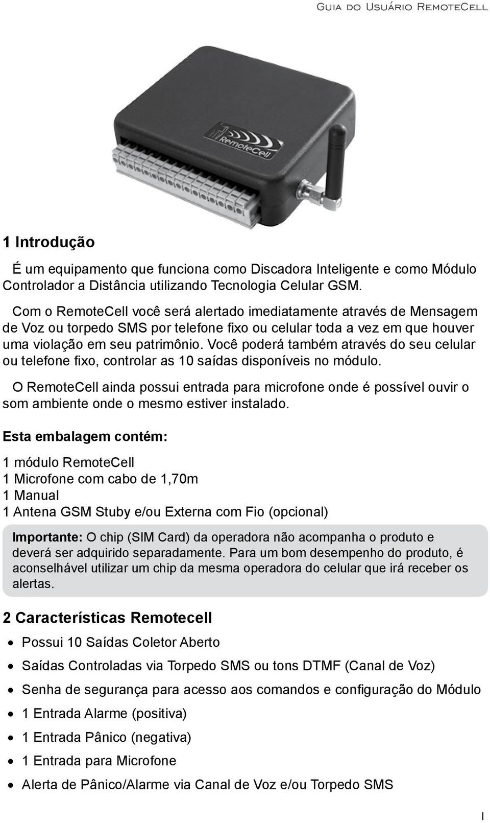 Você poderá também através do seu celular ou telefone fixo, controlar as 10 saídas disponíveis no módulo.