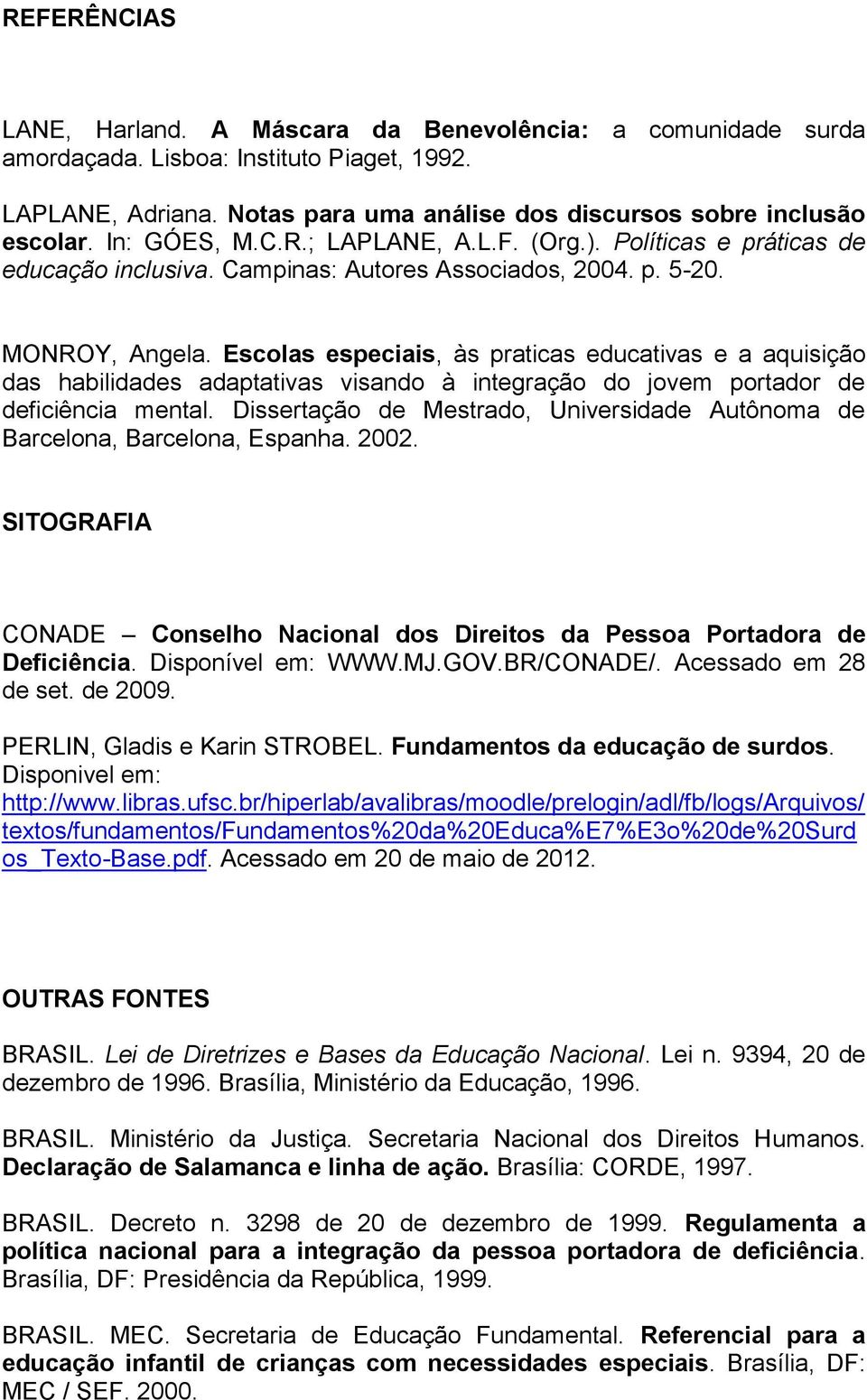 Escolas especiais, às praticas educativas e a aquisição das habilidades adaptativas visando à integração do jovem portador de deficiência mental.