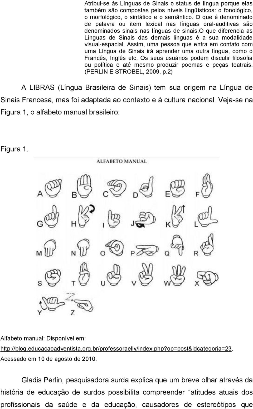 o que diferencia as Línguas de Sinais das demais línguas é a sua modalidade visual-espacial.