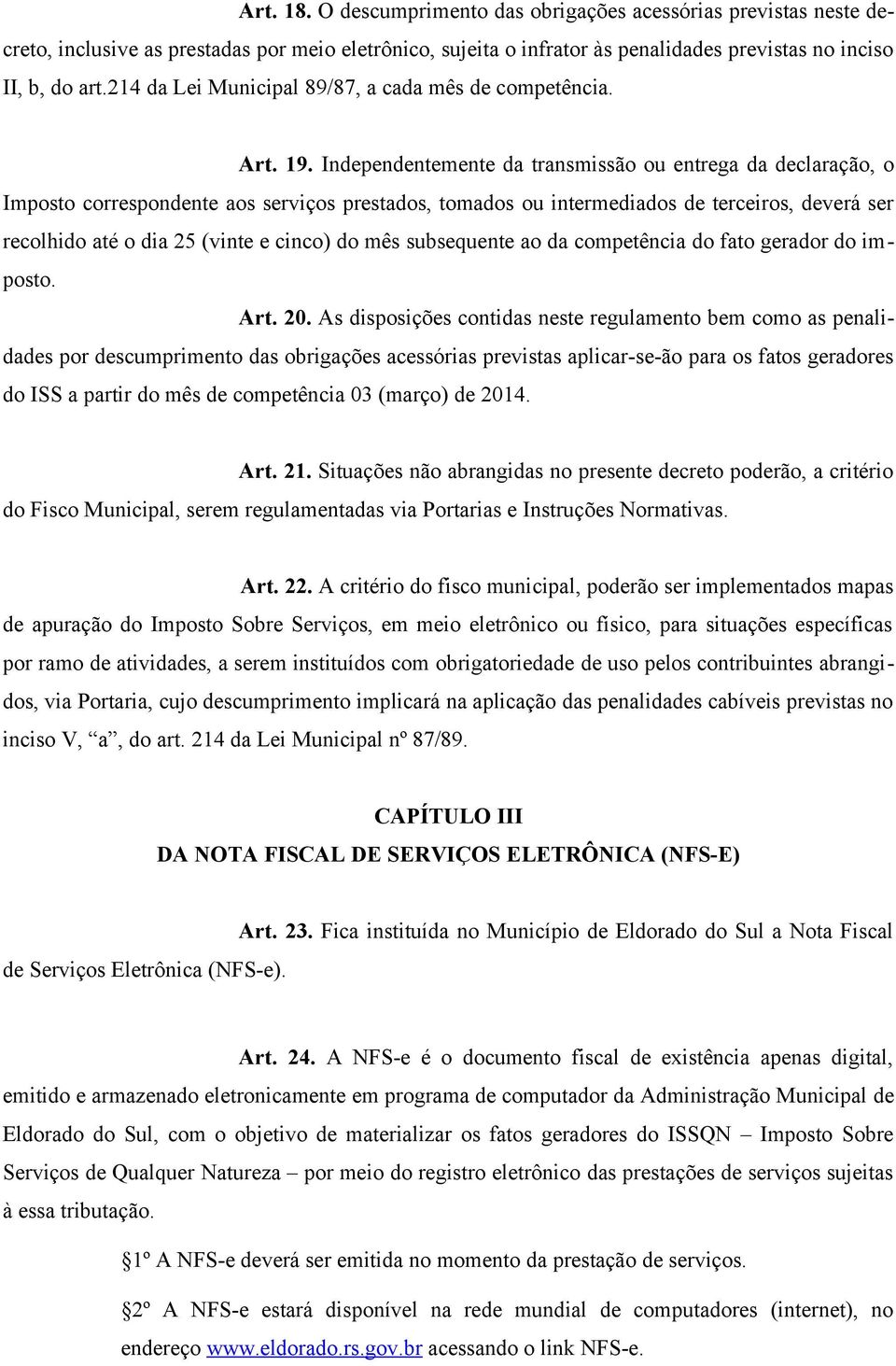 Independentemente da transmissão ou entrega da declaração, o Imposto correspondente aos serviços prestados, tomados ou intermediados de terceiros, deverá ser recolhido até o dia 25 (vinte e cinco) do