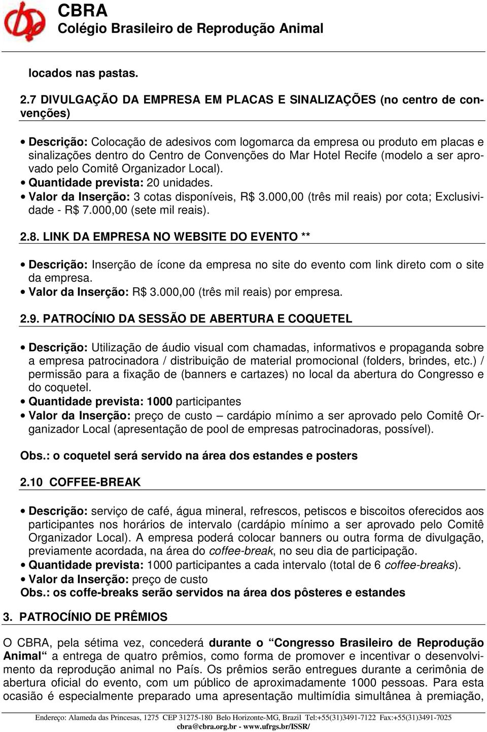 do Mar Hotel Recife (modelo a ser aprovado pelo Comitê Organizador Local). Quantidade prevista: 20 unidades. Valor da Inserção: 3 cotas disponíveis, R$ 3.