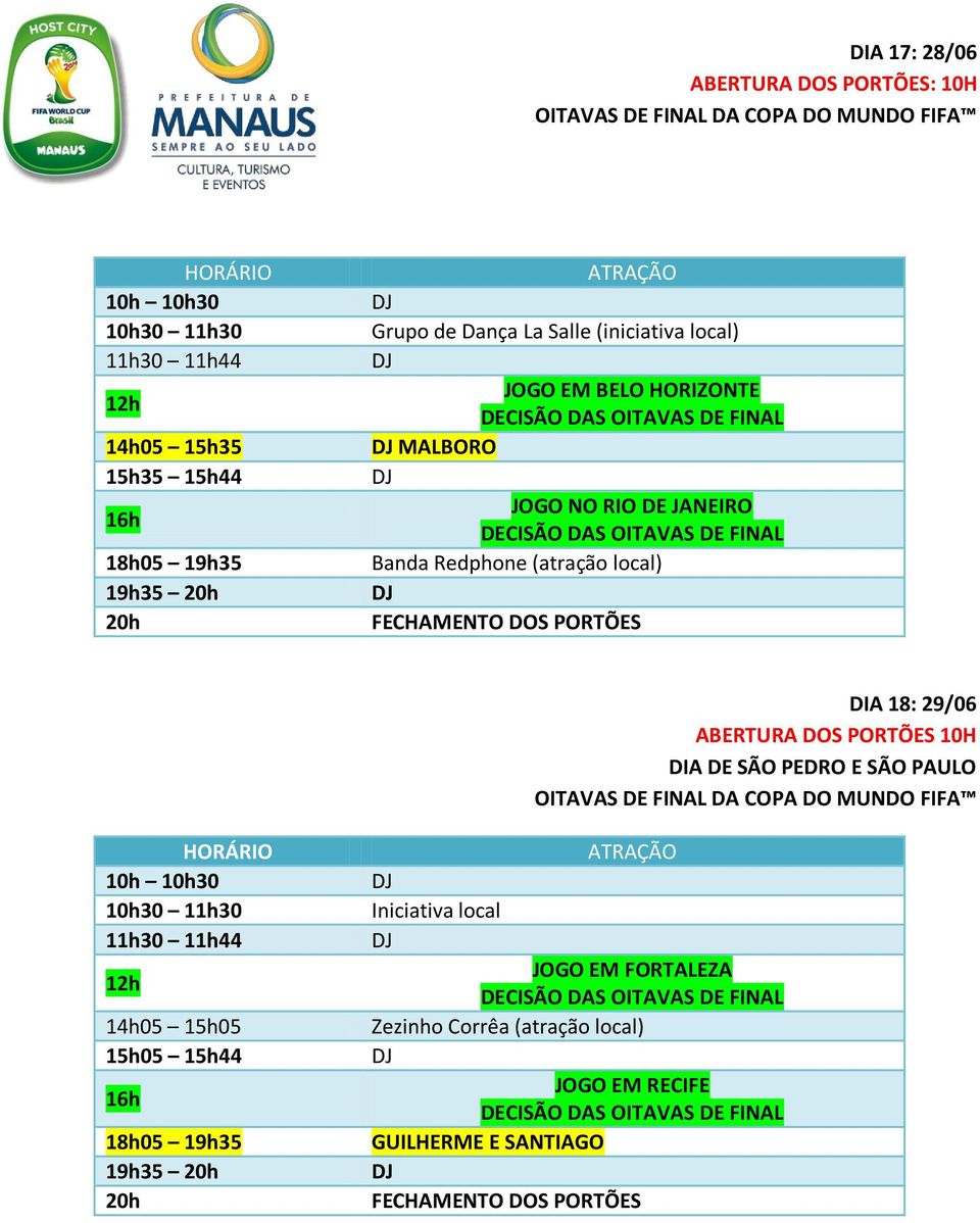 18: 29/06 ABERTURA DOS PORTÕES 10H DIA DE SÃO PEDRO E SÃO PAULO OITAVAS DE FINAL DA COPA DO MUNDO FIFA 14h05 05 05 44 19h35 Iniciativa