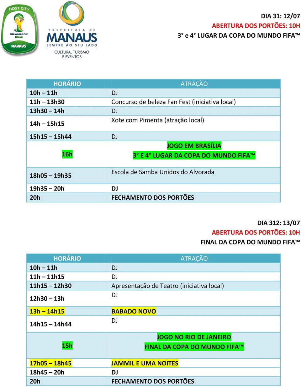 Unidos do Alvorada DIA 312: 13/07 FINAL DA COPA DO MUNDO FIFA 10h 11h 11h 11h15 11h15 30 30 13h 13h 14h15 14h15 14h44 17h05