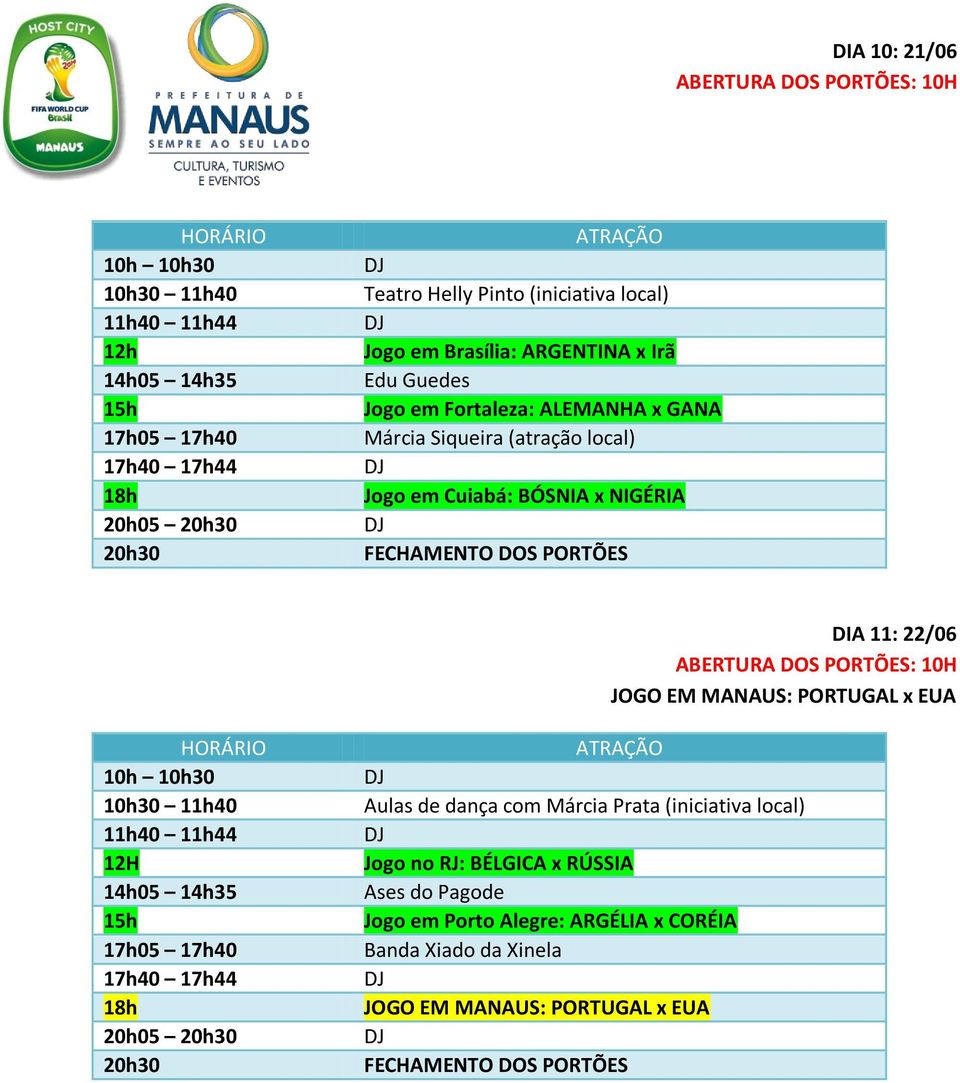 JOGO EM MANAUS: PORTUGAL x EUA 10h30 11h40 11h40 11h44 12H 14h05 14h35 17h05 17h40 17h40 17h44 05 30 30 Aulas de dança com Márcia Prata