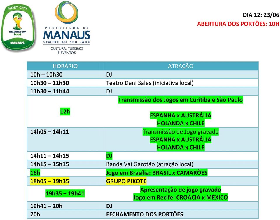 Transmissão de Jogo gravado ESPANHA x AUSTRÁLIA HOLANDA x CHILE Banda Vai Garotão (atração local)