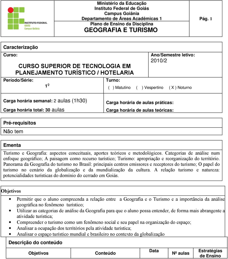 conceituais, aportes teóricos e metodológicos. Categorias de análise num enfoque geográfico; A paisagem como recurso turístico; Turismo: apropriação e reorganização do território.