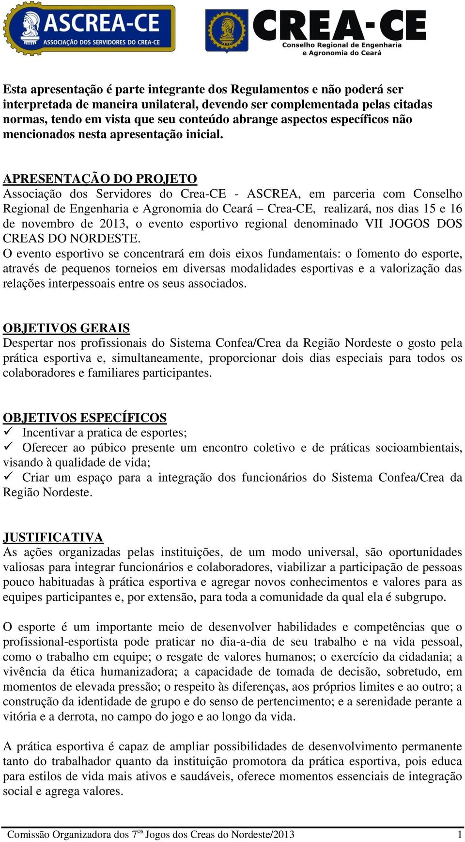 APRESENTAÇÃO DO PROJETO Associação dos Servidores do Crea-CE - ASCREA, em parceria com Conselho Regional de Engenharia e Agronomia do Ceará Crea-CE, realizará, nos dias 15 e 16 de novembro de 2013, o