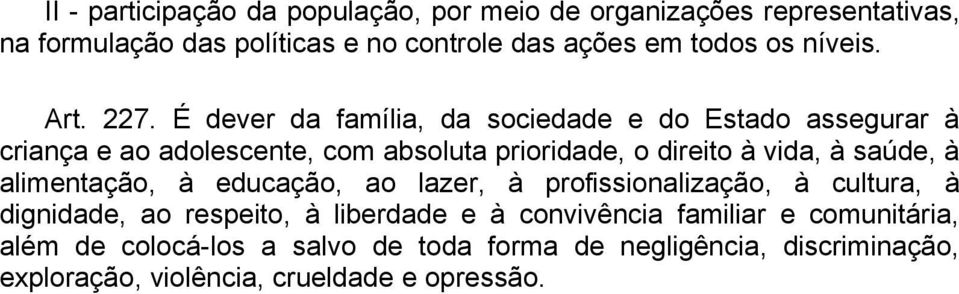 É dever da família, da sociedade e do Estado assegurar à criança e ao adolescente, com absoluta prioridade, o direito à vida, à saúde, à